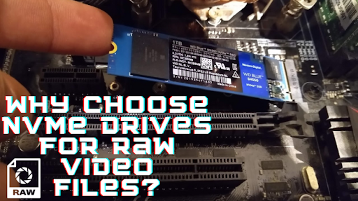 NVMe drive in computer with text saying why choose NVMe Drives for raw video files