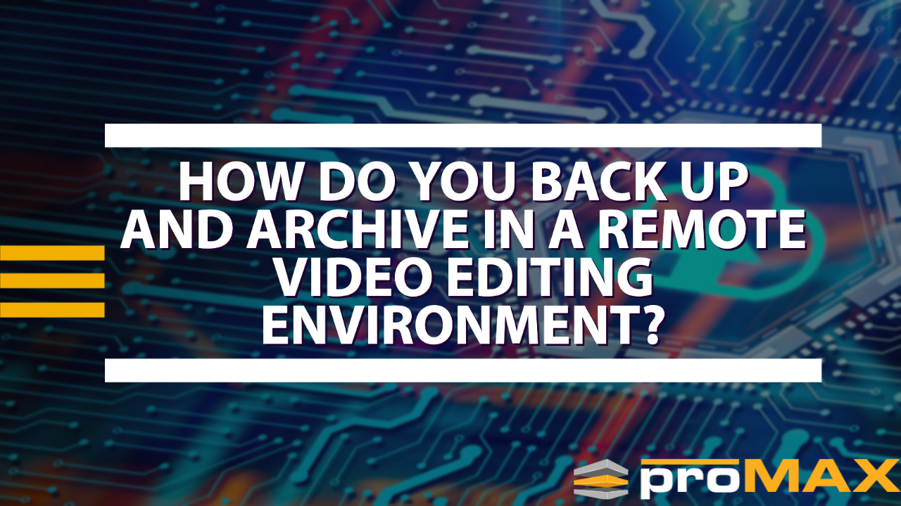 How do you backup and archive in a remote video editing environment?