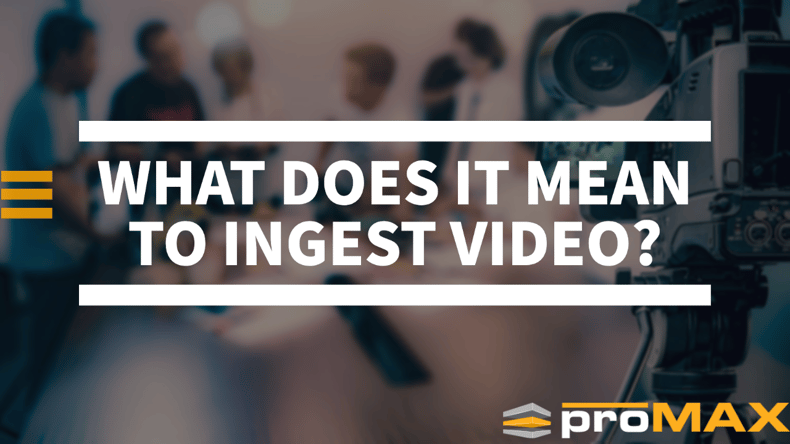 What does it mean to ingest video? 
