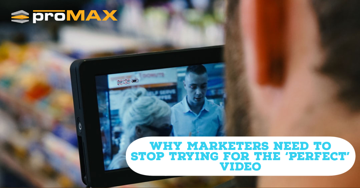 Why marketers need to stop trying for the perfect video