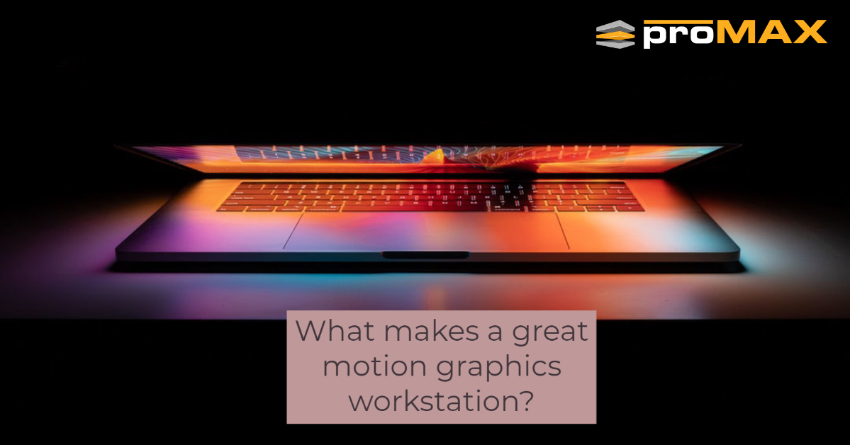 What makes a great motion graphics workstation?